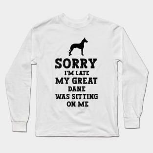 Sorry I'm Late My Great Dane Was Sitting On Me - Funny Dog Lover Long Sleeve T-Shirt